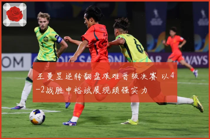 王曼昱逆转翻盘艰难晋级决赛 以4-2战胜申裕斌展现顽强实力