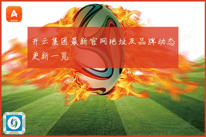 开云集团最新官网地址及品牌动态更新一览