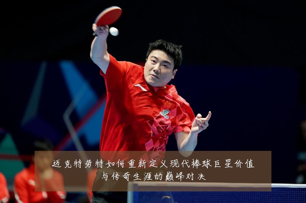 迈克特劳特如何重新定义现代棒球巨星价值与传奇生涯的巅峰对决